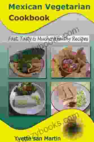 Mexican Vegetarian Cookbook: Fast Tasty Mucho Healthy Recipes