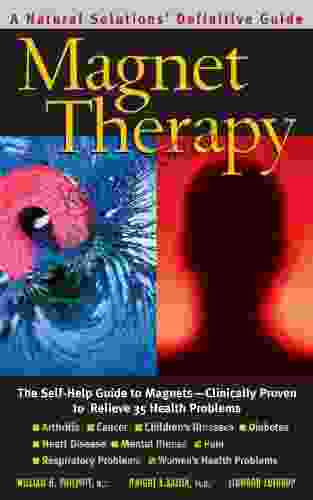 Magnet Therapy Second Edition: The Self Help Guide To Magnets Clinically Proven To Relieve 35 Health Problems