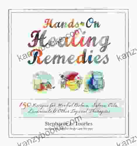 Hands On Healing Remedies: 150 Recipes For Herbal Balms Salves Oils Liniments Other Topical Therapies