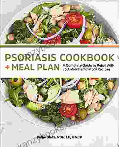 Psoriasis Cookbook + Meal Plan: A Complete Guide To Relief With 75 Anti Inflammatory Recipes