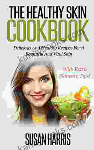 The Healthy Skin Cookbook: Delicious And Healthy Recipes For A Beautiful And Vital Skin With Extra Skincare Tips (Skincare Cookbook Healthy Skin Beautiful Skin Skincare Tips)
