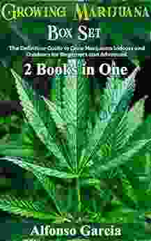 Growing Marijuana Box Set: The Definitive Guide To Grow Marijuana Indoors And Outdoors For Beginners And Advanced