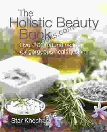 The Holistic Beauty Book: With Over 100 Natural Recipes For Gorgeous Healthy Skin