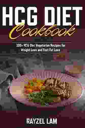 HCG Diet Cookbook: 100+ HCG Diet Vegetarian Recipes For Weight Loss And Fast Fat Loss