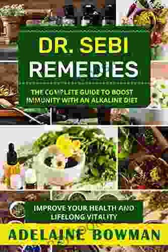 DR SEBI REMEDIES: THE COMPLETE GUIDE TO BOOST IMMUNITY WITH AN ALKALINE DIET IMPROVE YOUR HEALTH AND LIFE LONG VITALITY (Dr Sebi: Remedies And Cure 4)