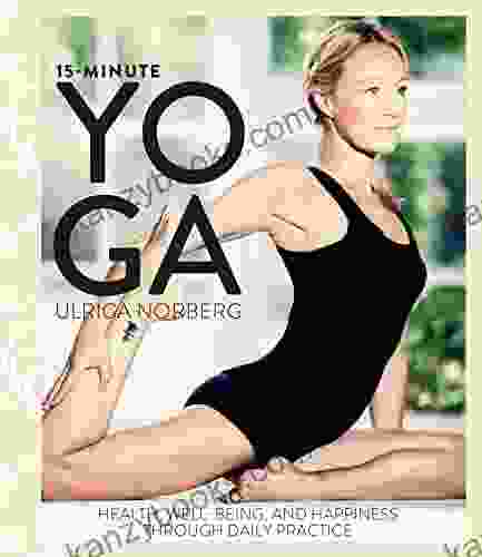 15 Minute Yoga: Health Well Being And Happiness Through Daily Practice
