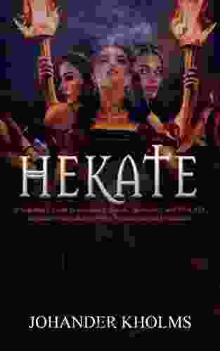 Hekate: A Beginner S Guide To Witchcraft Ghosts Spirituality And Hekate Advance Rituals And Spells For Meditation And Divination