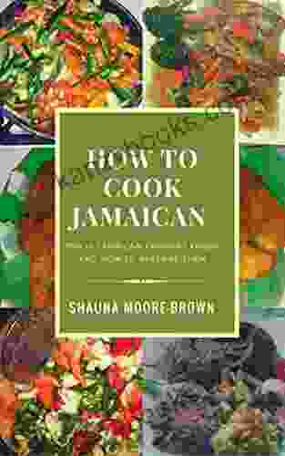 How To Cook Jamaican: Top 10 Jamaican Comfort Foods How To Prepare Them (How To Cook Like A Chef 1)
