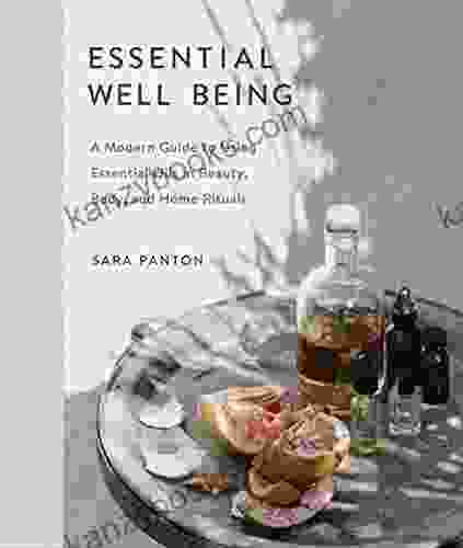 Essential Well Being: A Modern Guide To Using Essential Oils In Beauty Body And Home Rituals