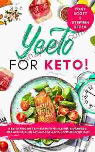 Yeeto For Keto : A Ketogenic Diet Intermittent Fasting Experience: Lose Weight Burn Fat And Live A Low Carb Life Everyday