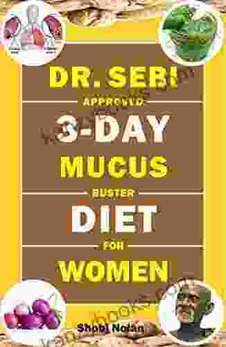 DR SEBI APPROVED 3 DAY MUCUS BUSTER DIET FOR WOMEN: Amazing Dr Sebi Approved 3 Day Alkaline Diet Program For Natural Mucus Cleanse Liver Cleanse Crazy Full Body Detox (The Dr Sebi Diet Guide)