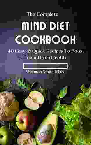 The Complete MIND Diet Cookbook For Beginners: 40 Easy Quick Recipes To Boost Your Brain Health