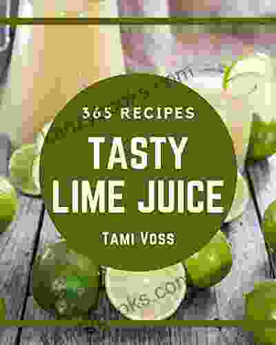 365 Tasty Lime Juice Recipes: Lime Juice Cookbook Where Passion For Cooking Begins