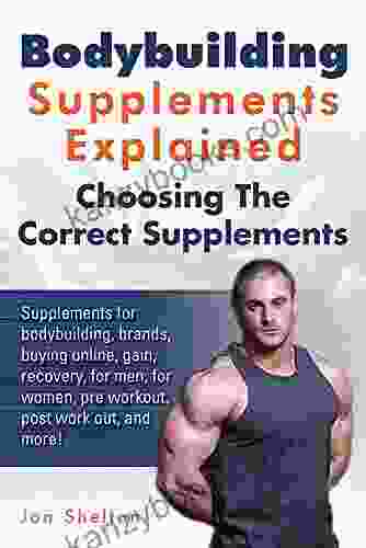 Bodybuilding Supplements Explained: Supplements For Bodybuilding Brands Buying Online Gain Recovery For Men For Women Pre Workout Post Work Out And More Choosing The Correct Supplements