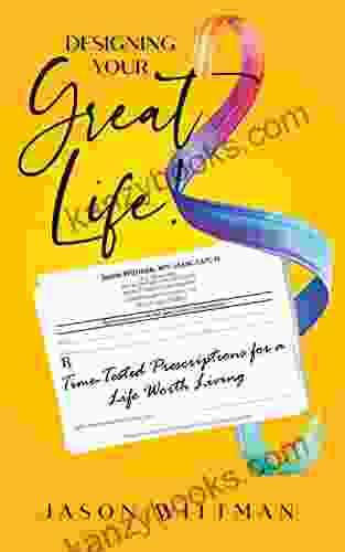 Designing Your Great Life : Time Tested Prescriptions For A Life Worth Living