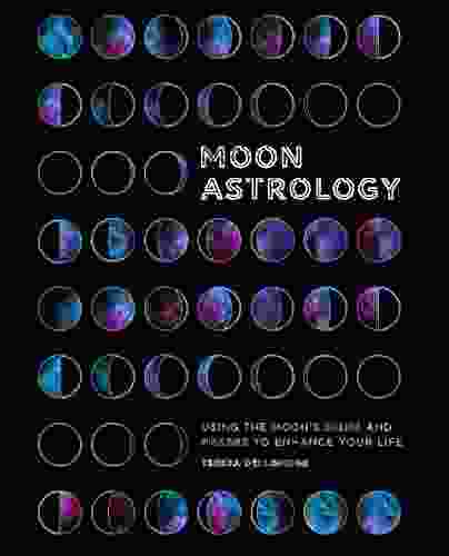 Moon Astrology: Using The Moon S Signs And Phases To Enhance Your Life