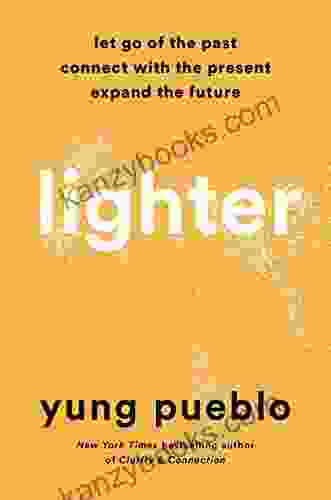 Lighter: Let Go Of The Past Connect With The Present And Expand The Future
