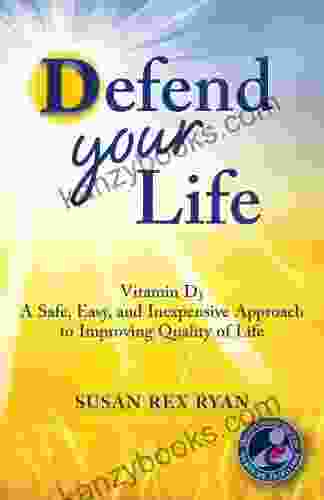 Defend Your Life: Vitamin D3: A Safe Easy And Inexpensive Approach To Improving Quality Of Life