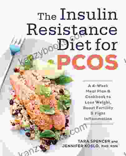 The Insulin Resistance Diet For PCOS: A 4 Week Meal Plan And Cookbook To Lose Weight Boost Fertility And Fight Inflammation
