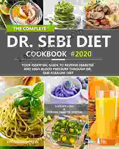 The Complete Dr Sebi Diet Cookbook: Your Essential Guide To Reverse Diabetes And High Blood Pressure Through Dr Sebi Alkaline Diet