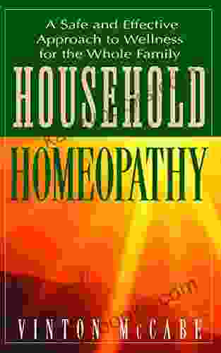 Household Homeopathy: A Safe And Effective Approach To Wellness For The Whole Family