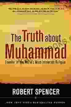 The Truth About Muhammad: Founder Of The World S Most Intolerant Religion