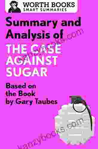 Summary And Analysis Of The Case Against Sugar: Based On The By Gary Taubes (Smart Summaries)