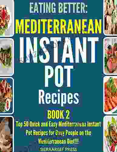 EATING BETTER: Top 50 Quick And Easy Mediterranean Instant Pot Recipes For Busy People On The Mediterranean Diet (BOOK 2) (healthy Instant Pot Cookbook Cook Once Healthy Recipes Cooking Books)