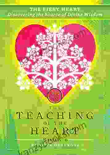The Fiery Heart: Discovering The Source Of Divine Wisdom (The Teaching Of The Heart 6)