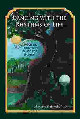 Dancing With The Rhythms Of Life: A Holistic Doctor S Guide For Women