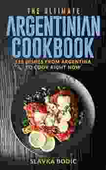 The Ultimate Argentinian Cookbook: 111 Dishes From Argentina To Cook Right Now (World Cuisines 39)