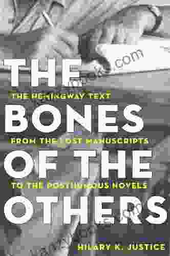 The Bones Of The Others: The Hemingway Text From The Lost Manuscripts To The Posthumous Novels