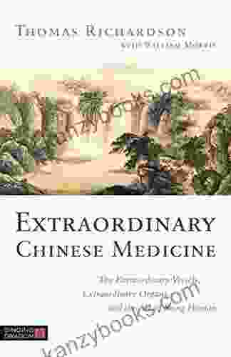 Extraordinary Chinese Medicine: The Extraordinary Vessels Extraordinary Organs And The Art Of Being Human