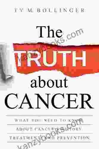 The Truth About Cancer: What You Need To Know About Cancer S History Treatment And Prevention