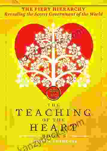 The Fiery Hierarchy: Revealing The Secret Government Of The World (The Teaching Of The Heart 5)