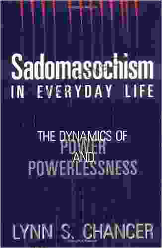 Sadomasochism In Everyday Life: The Dynamics Of Power And Powerlessness