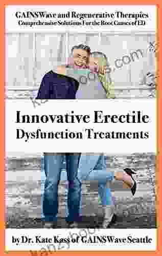 Innovative Erectile Dysfunction Treatments: GAINSWave And Regenerative Therapies: Comprehensive Solutions For The Root Causes Of ED