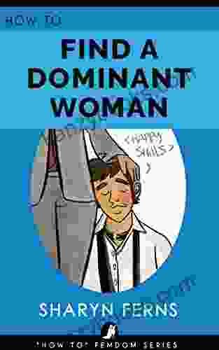 FEMDOM: How To Find A Dominant Woman: For Submissive Men ( How To Femdom Guides 2)