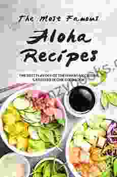 The Most Famous Aloha Recipes: The Best Flavors Of The Hawaiian Cuisine Gathered In One Cookbook