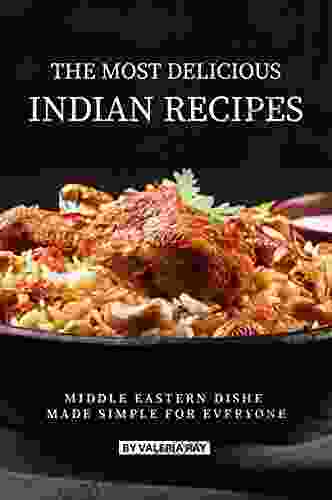 The Most Delicious Indian Recipes: Middle Eastern Dishes Made Simple For Everyone