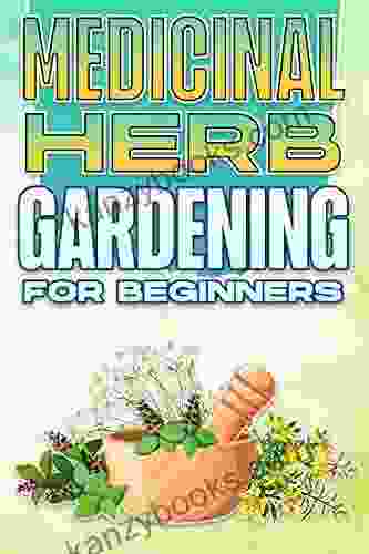 MEDICINAL HERB GARDENING FOR BEGINNERS: Home And Gardening #10