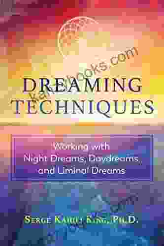 Dreaming Techniques: Working With Night Dreams Daydreams And Liminal Dreams