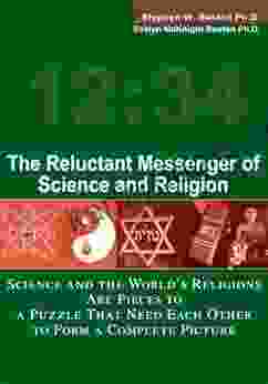 The Reluctant Messenger Of Science And Religion: Science And The World S Religions Are Pieces To A Puzzle That Need Each Other To Form A Complete Picture