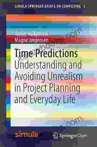 Time Predictions: Understanding And Avoiding Unrealism In Project Planning And Everyday Life (Simula SpringerBriefs On Computing 5)
