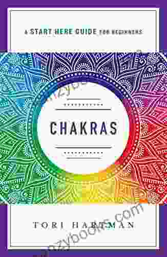 Chakras: Using The Chakras For Emotional Physical And Spiritual Well Being (A Start Here Guide) (A Start Here Guide For Beginners)