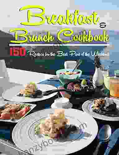 Breakfast And Brunch Cookbook: 150 Recipes For The Best Part Of The Weekend