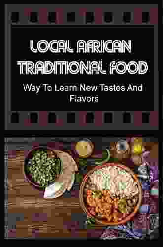 Local African Traditional Food: Way To Learn New Tastes And Flavors