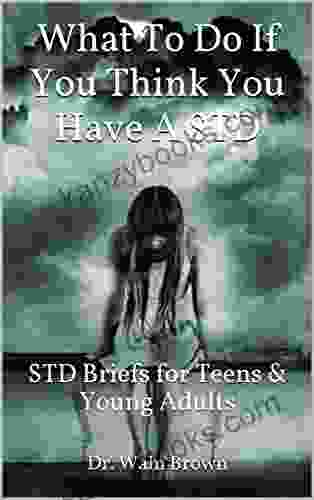 What To Do If You Think You Have A STD: STD Briefs For Teens Young Adults (Adolescent Sexuality 5)