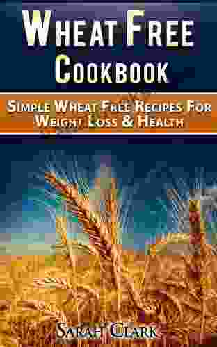Wheat Free Cook Simple Wheat Free Recipes For Weight Loss And Health