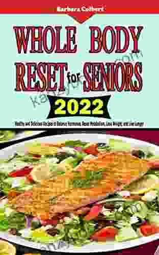 Whole Body Reset For Seniors 2024: Healthy And Delicious Recipes To Balance Hormones Reset Metabolism Lose Weight And Live Longer